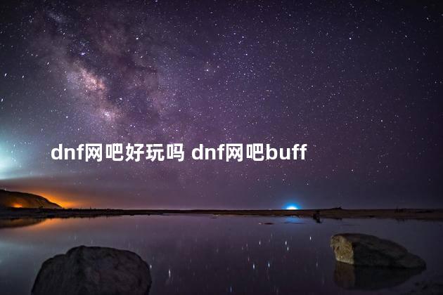 dnf网吧好玩吗 dnf网吧buff